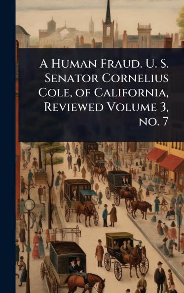 Human Fraud. U. S. Senator Cornelius Cole of California Reviewed Volume 3 no. 7