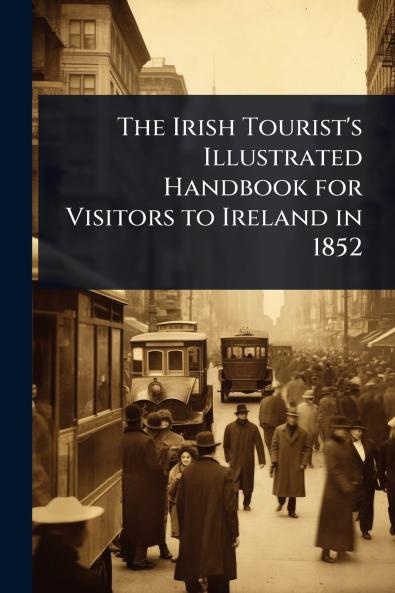 Irish Tourist's Illustrated Handbook for Visitors to Ireland in 1852