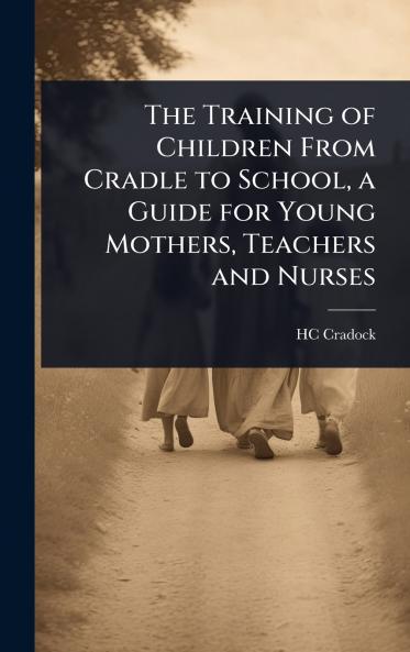 Training of Children From Cradle to School a Guide for Young Mothers Teachers and Nurses