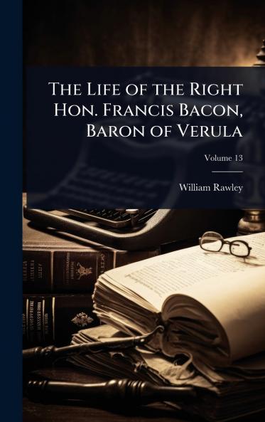 Life of the Right Hon. Francis Bacon Baron of Verula