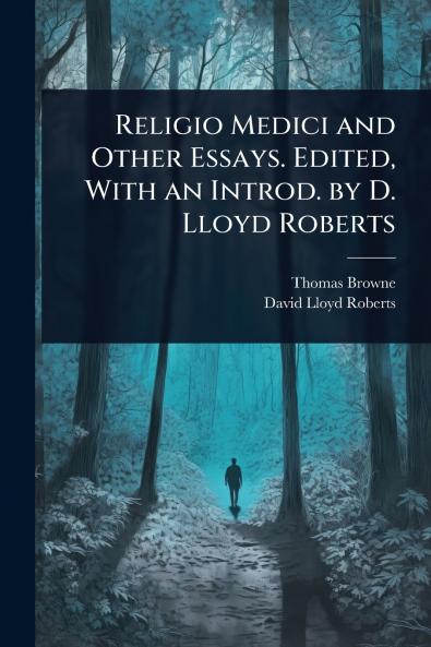 Religio Medici and Other Essays. Edited With an Introd. by D. Lloyd Roberts