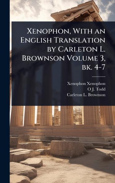 Xenophon With an English Translation by Carleton L. Brownson Volume 3 bk. 4-7