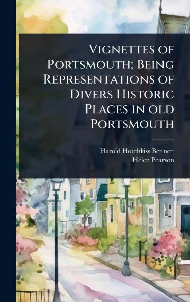 Vignettes of Portsmouth; Being Representations of Divers Historic Places in old Portsmouth