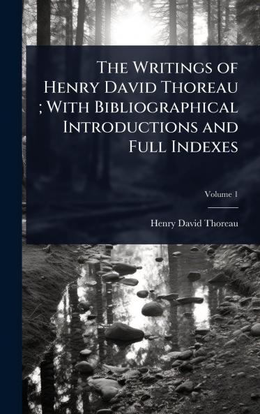 Writings of Henry David Thoreau; With Bibliographical Introductions and Full Indexes