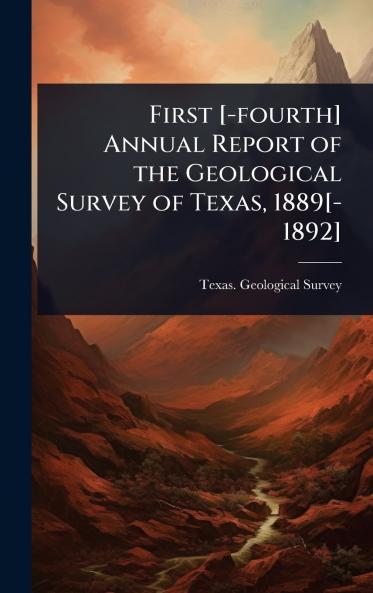 First [-fourth] Annual Report of the Geological Survey of Texas 1889[-1892]