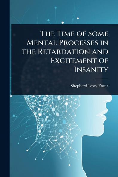 Time of Some Mental Processes in the Retardation and Excitement of Insanity