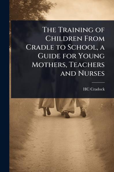 Training of Children From Cradle to School a Guide for Young Mothers Teachers and Nurses