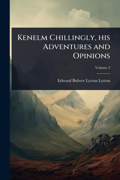 Kenelm Chillingly his Adventures and Opinions