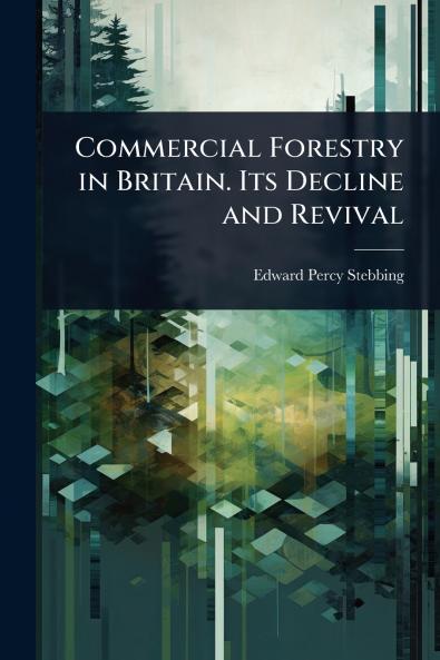 Commercial Forestry in Britain. Its Decline and Revival