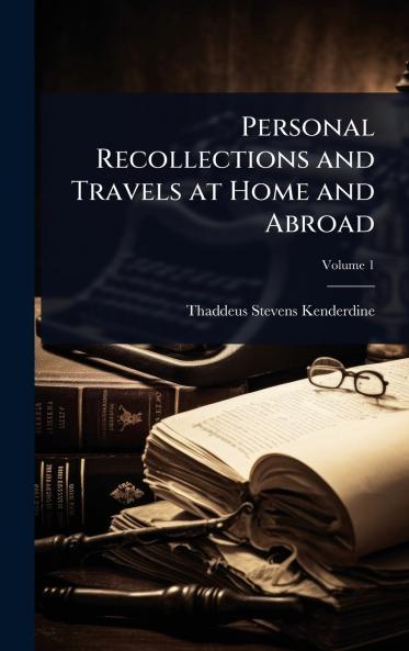 Personal Recollections and Travels at Home and Abroad