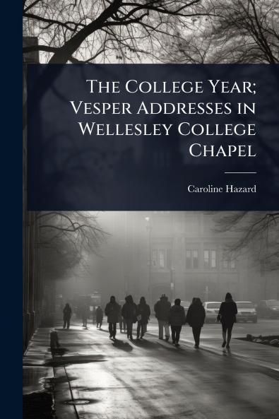 College Year; Vesper Addresses in Wellesley College Chapel