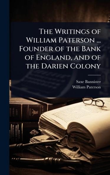 Writings of William Paterson ... Founder of the Bank of England and of the Darien Colony