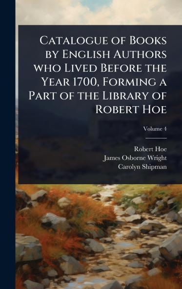 Catalogue of Books by English Authors who Lived Before the Year 1700 Forming a Part of the Library of Robert Hoe