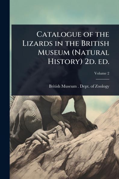 Catalogue of the Lizards in the British Museum (Natural History) 2d. ed.