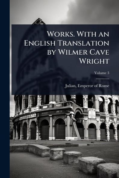 Works. With an English Translation by Wilmer Cave Wright