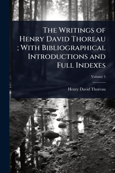 Writings of Henry David Thoreau; With Bibliographical Introductions and Full Indexes