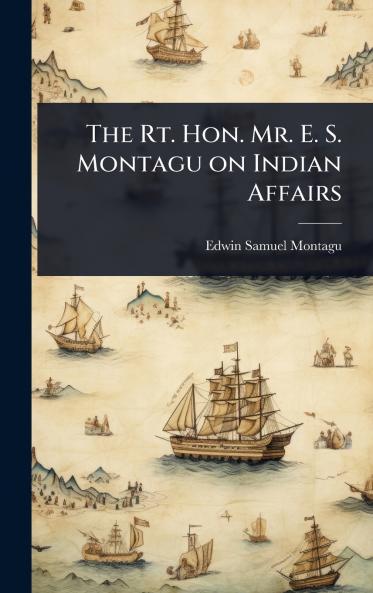 Rt. Hon. Mr. E. S. Montagu on Indian Affairs