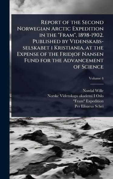Report of the Second Norwegian Arctic Expedition in the Fram 1898-1902. Published by Videnskabs-selskabet i Kristiania at the Expense of the Fridjof Nansen Fund for the Advancement of Science