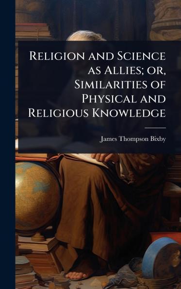 Religion and Science as Allies; or Similarities of Physical and Religious Knowledge
