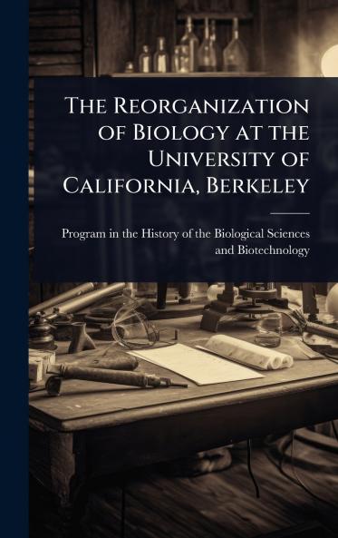 Reorganization of Biology at the University of California Berkeley