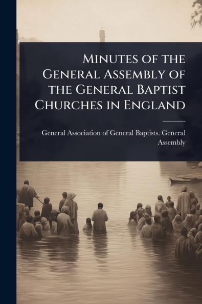 Minutes of the General Assembly of the General Baptist Churches in England