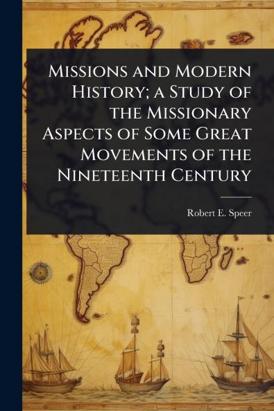 Missions and Modern History; a Study of the Missionary Aspects of Some Great Movements of the Nineteenth Century