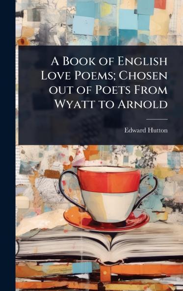 Book of English Love Poems; Chosen out of Poets From Wyatt to Arnold