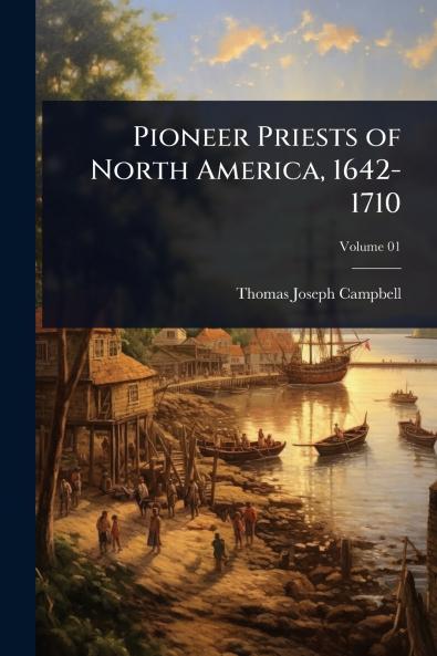 Pioneer Priests of North America 1642-1710