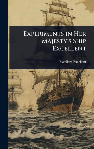 Experiments in Her Majesty's Ship Excellent