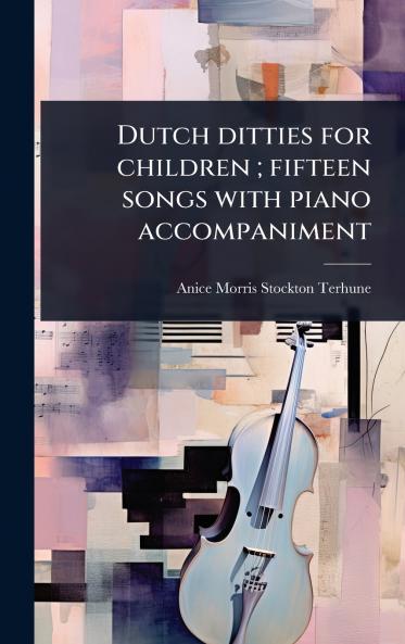 Dutch ditties for children; fifteen songs with piano accompaniment