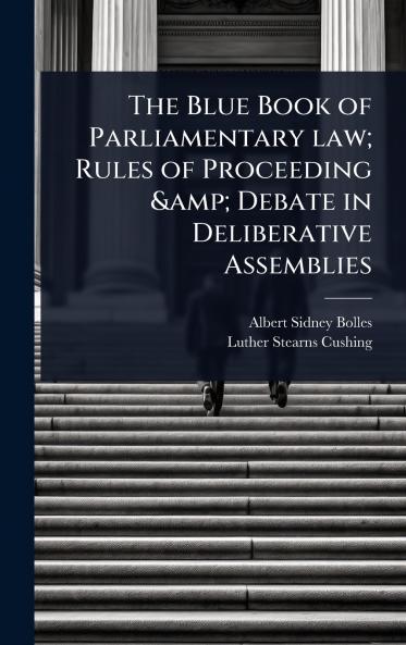 Blue Book of Parliamentary law; Rules of Proceeding & Debate in Deliberative Assemblies