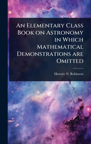 Elementary Class Book on Astronomy in Which Mathematical Demonstrations are Omitted