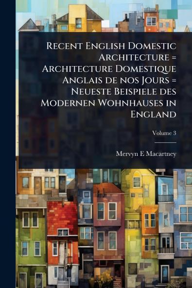 Recent English Domestic Architecture = Architecture Domestique Anglais de nos Jours = Neueste Beispiele des Modernen Wohnhauses in England