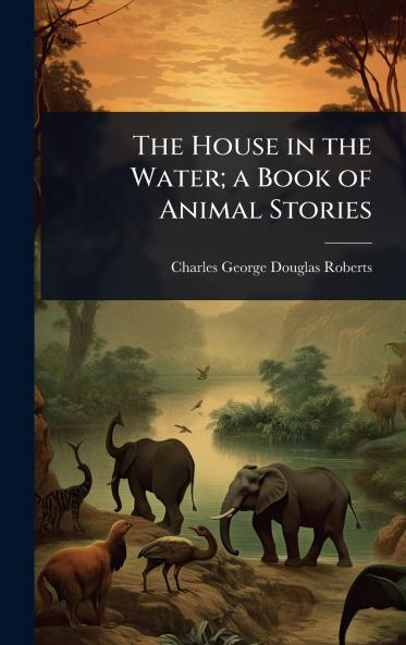House in the Water; a Book of Animal Stories
