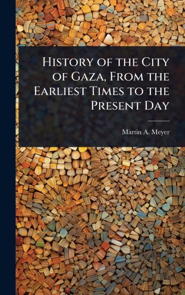 History of the City of Gaza From the Earliest Times to the Present Day