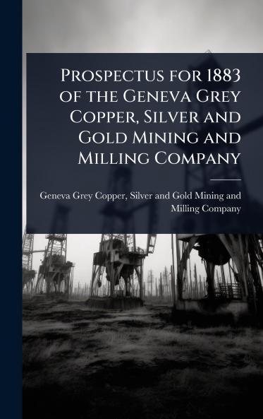Prospectus for 1883 of the Geneva Grey Copper Silver and Gold Mining and Milling Company