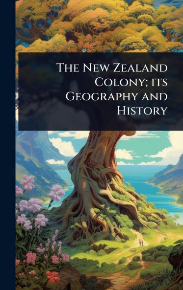 New Zealand Colony; its Geography and History