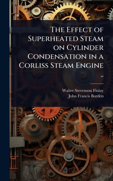 Effect of Superheated Steam on Cylinder Condensation in a Corliss Steam Engine ..
