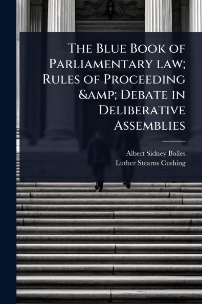 Blue Book of Parliamentary law; Rules of Proceeding & Debate in Deliberative Assemblies