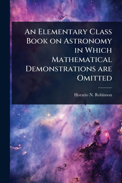 Elementary Class Book on Astronomy in Which Mathematical Demonstrations are Omitted