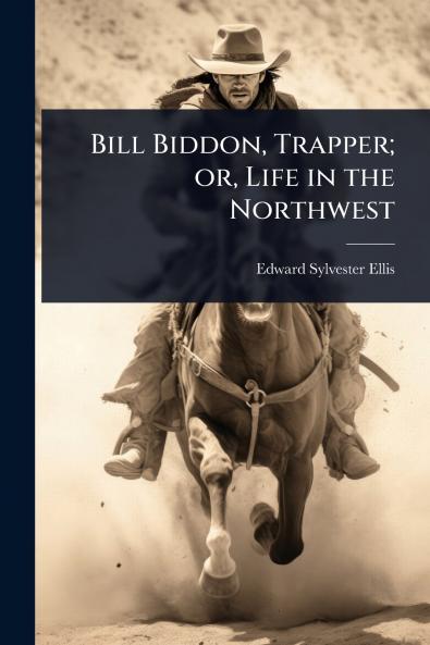 Bill Biddon Trapper; or Life in the Northwest