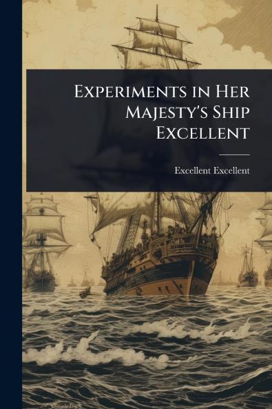 Experiments in Her Majesty's Ship Excellent
