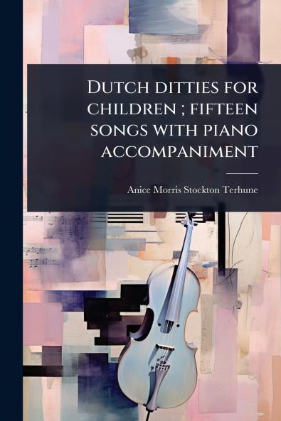 Dutch ditties for children; fifteen songs with piano accompaniment