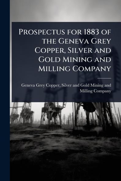 Prospectus for 1883 of the Geneva Grey Copper Silver and Gold Mining and Milling Company
