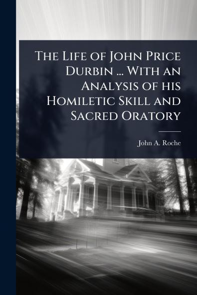 Life of John Price Durbin ... With an Analysis of his Homiletic Skill and Sacred Oratory