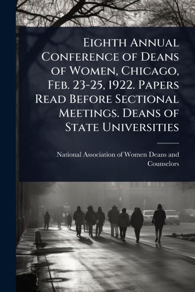Eighth Annual Conference of Deans of Women Chicago Feb. 23-25 1922. Papers Read Before Sectional Meetings. Deans of State Universities