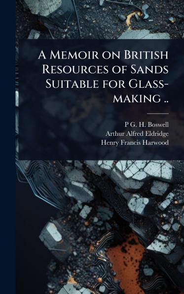 Memoir on British Resources of Sands Suitable for Glass-making ..