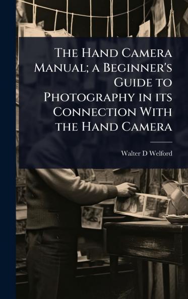 Hand Camera Manual; a Beginner's Guide to Photography in its Connection With the Hand Camera