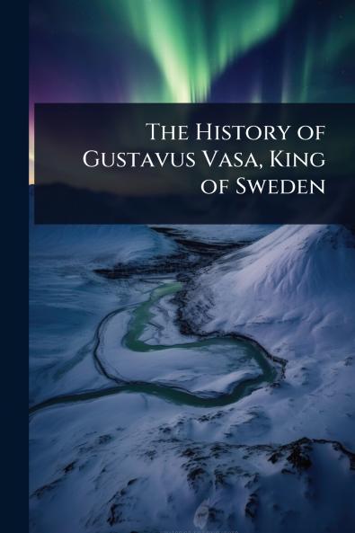 History of Gustavus Vasa King of Sweden