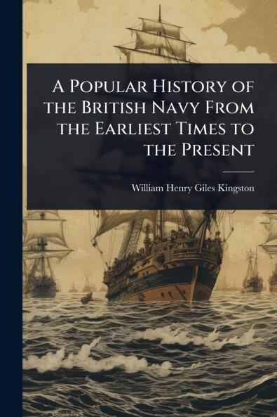 Popular History of the British Navy From the Earliest Times to the Present